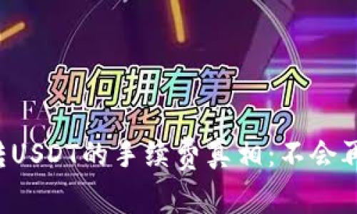 彻底揭开TP钱包转USDT的手续费真相：不会再被隐藏费用困扰！