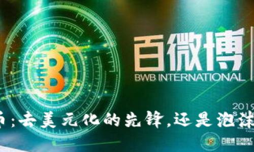 加密货币：去美元化的先锋，还是泡沫的幻想？