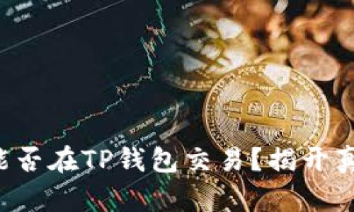奥斯卡币能否在TP钱包交易？揭开真相的面纱！