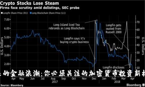 未来的金融浪潮：你必须关注的加密货币投资新机遇！