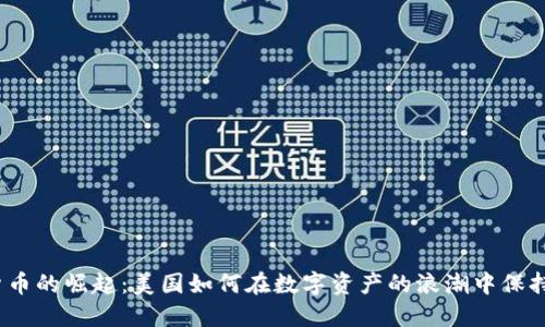 加密货币的崛起：美国如何在数字资产的浪潮中保持领先？