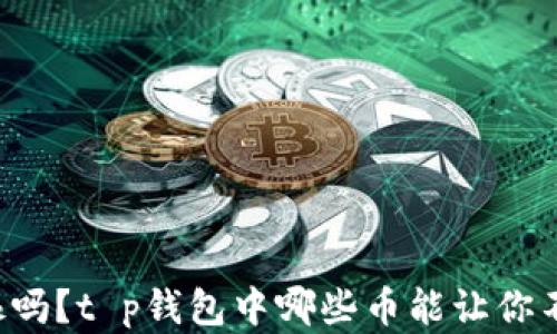 
  你还在犹豫吗？t p钱包中哪些币能让你不再错失机会！