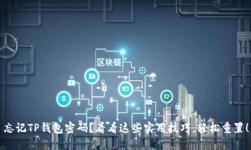 忘记TP钱包密码？看看这些实用技巧，轻松重置！