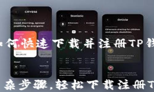 
    如何快速下载并注册TP钱包？


告别复杂步骤，轻松下载注册TP钱包！