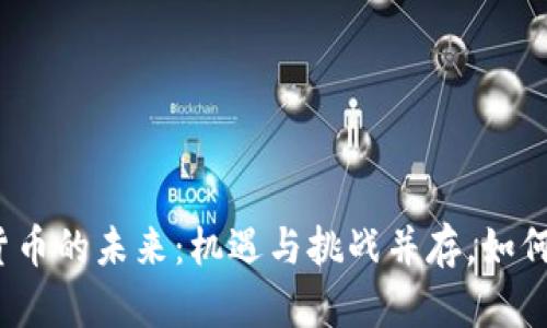 加密货币的未来：机遇与挑战并存，如何应对？