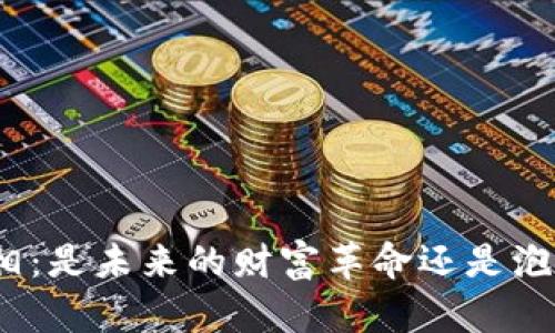 加密货币的真相：是未来的财富革命还是泡沫破灭的前奏？