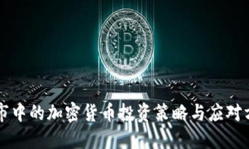 熊市中的加密货币投资策略与应对方法