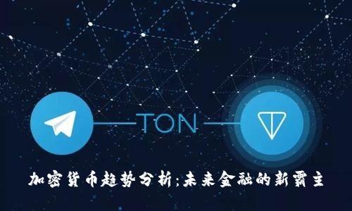 加密货币趋势分析：未来金融的新霸主