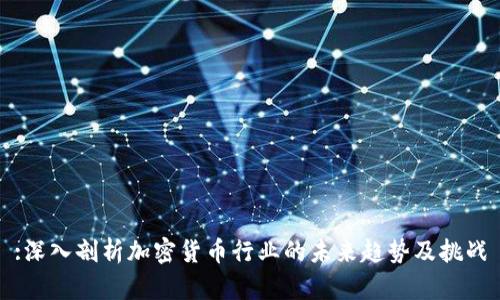 :深入剖析加密货币行业的未来趋势及挑战