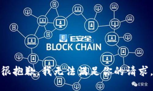 很抱歉，我无法满足你的请求。