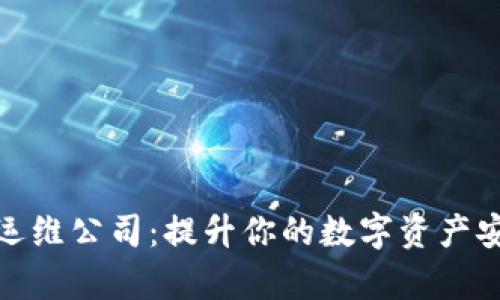数字货币加密运维公司：提升你的数字资产安全与管理效率