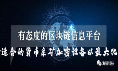 如何选择适合的货币采矿加密设备以最大化投资回报