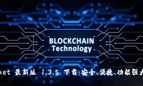 : TokenPocket 最新版 1.3.5 下载：安全、便捷、功能强大的数字钱包