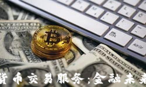 
富达推出加密货币交易服务：金融未来的转型与机遇