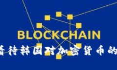 如何看待韩国对加密货币