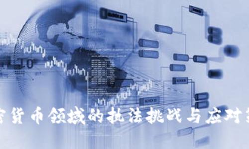 加密货币领域的执法挑战与应对策略