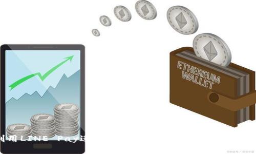 如何利用LINE Pay进行加密货币交易与支付的全面指南