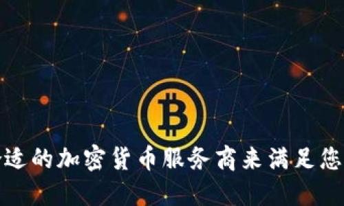 如何选择合适的加密货币服务商来满足您的投资需求