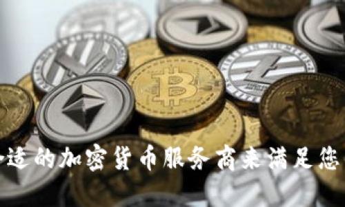 如何选择合适的加密货币服务商来满足您的投资需求