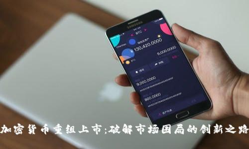 加密货币重组上市：破解市场困局的创新之路