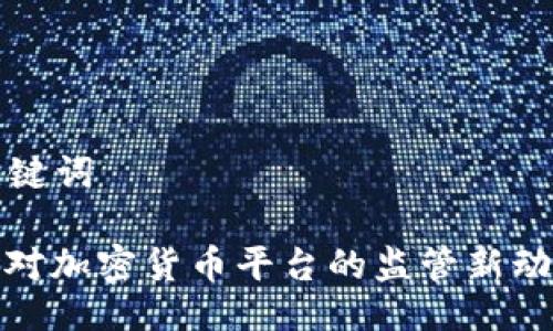 ### 与关键词

香港证监会对加密货币平台的监管新动向及其影响