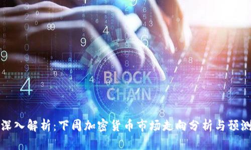 深入解析：下周加密货币市场走向分析与预测