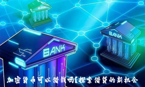   
加密货币可以借钱吗？探索借贷的新机会
