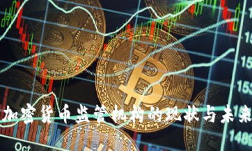 全球加密货币监管机构的现状与未来展望
