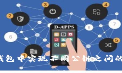 如何在TP钱包中实现不同公链之间的转币操作？