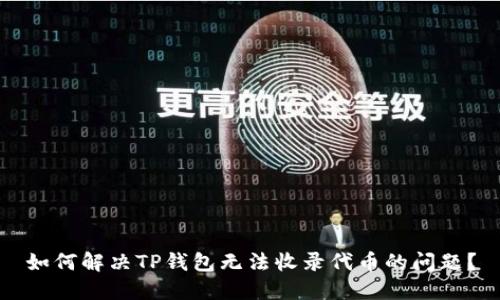 如何解决TP钱包无法收录代币的问题？