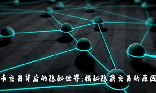 加密货币交易背后的隐秘世界：揭秘隐藏交易的原因与影响