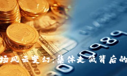 加密货币市场风云变幻：集体走低背后的原因与影响