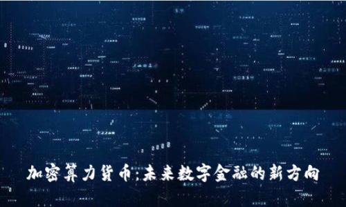 加密算力货币：未来数字金融的新方向