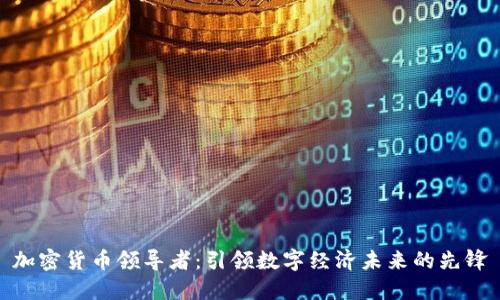 加密货币领导者：引领数字经济未来的先锋