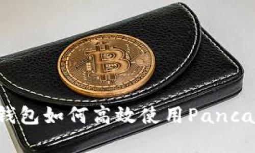 : 全方位解析TP钱包如何高效使用PancakeSwap进行交易