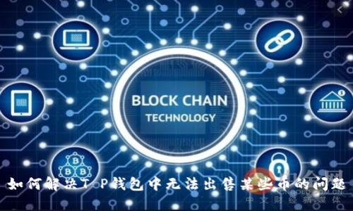 如何解决T P钱包中无法出售某些币的问题