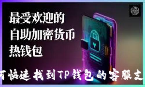   
如何快速找到TP钱包的客服支持？
