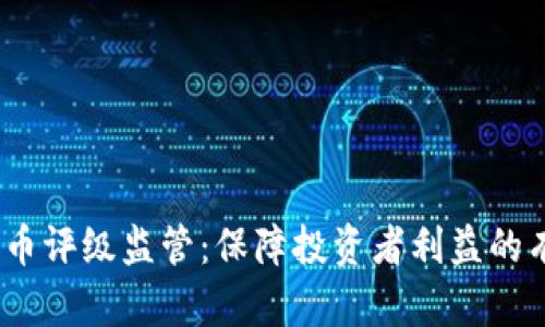  加密货币评级监管：保障投资者利益的有效措施