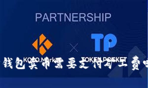 TP钱包卖币需要支付矿工费吗？