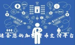 如何选择适合您的加密货币支付平台：全面指南