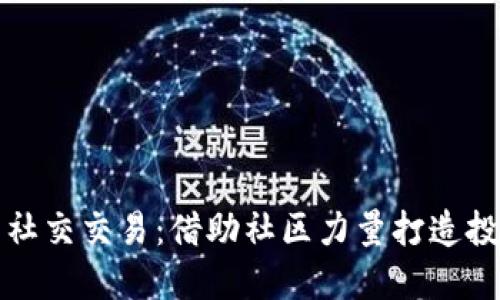 加密货币社交交易：借助社区力量打造投资新模式