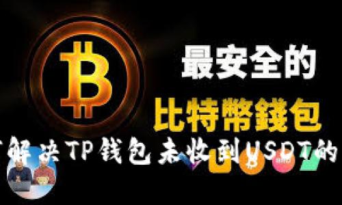 如何解决TP钱包未收到USDT的问题