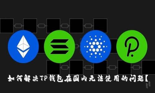 如何解决TP钱包在国内无法使用的问题？