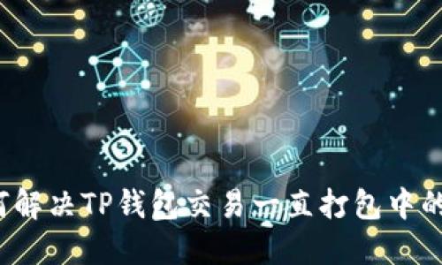  如何解决TP钱包交易一直打包中的问题