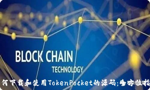   
如何下载和使用TokenPocket的源码：全方位指南