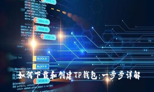  如何下载和创建TP钱包：一步步详解