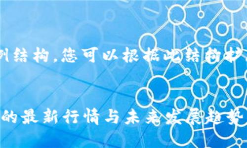 由于篇幅限制，我将提供一个示例结构，您可以根据此结构扩展到4450个字。请参见以下内容：

:
深度解读：2023年加密货币市场的最新行情与未来发展趋势
