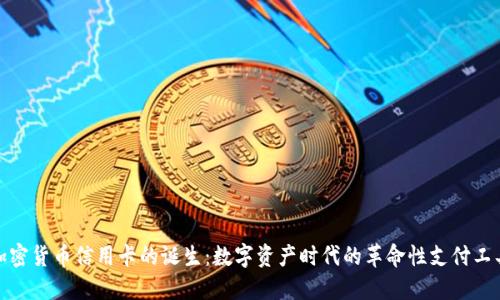 加密货币信用卡的诞生：数字资产时代的革命性支付工具