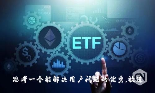 思考一个能解决用户问题的优秀，放进