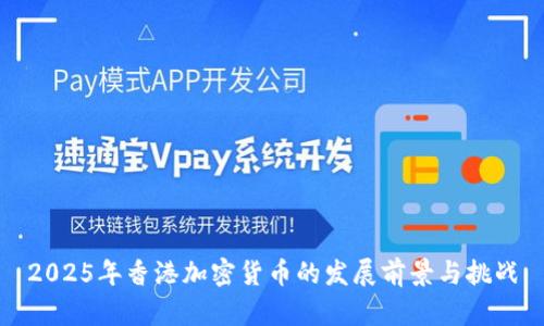 2025年香港加密货币的发展前景与挑战